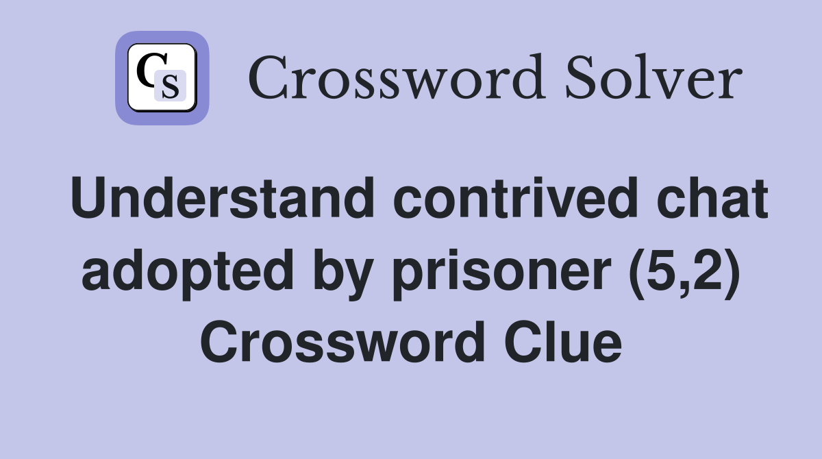 Understand contrived chat adopted by prisoner (5,2) Crossword Clue